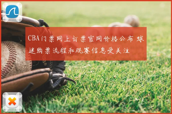 CBA门票网上订票官网价格公布 球迷购票流程和观赛信息受关注