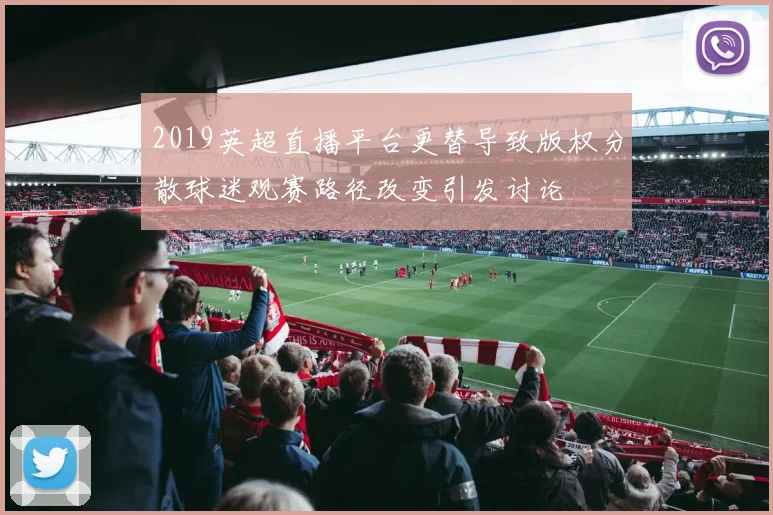 2019英超直播平台更替导致版权分散球迷观赛路径改变引发讨论