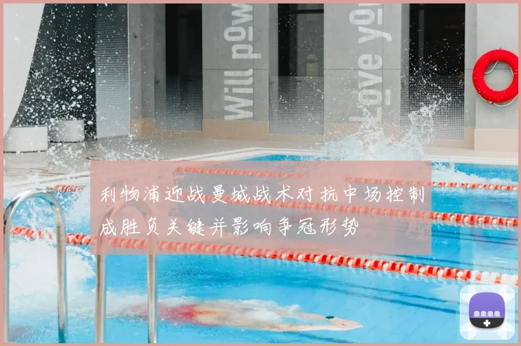 利物浦迎战曼城战术对抗中场控制成胜负关键并影响争冠形势