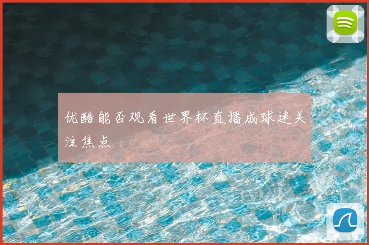 优酷能否观看世界杯直播成球迷关注焦点
