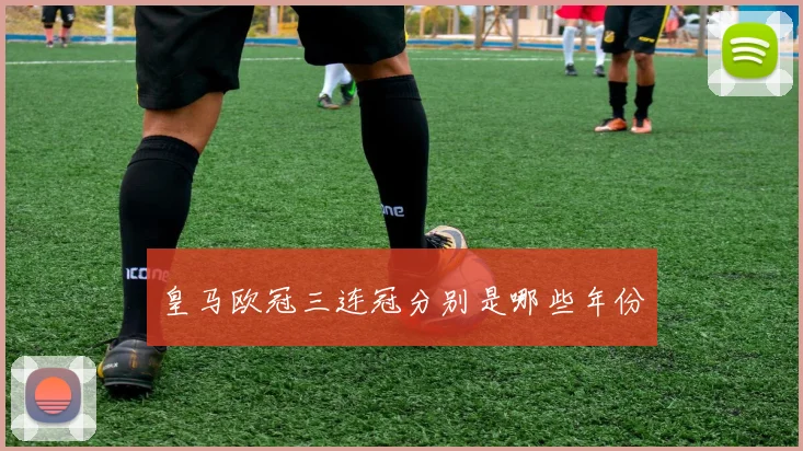 皇马欧冠三连冠分别是哪些年份