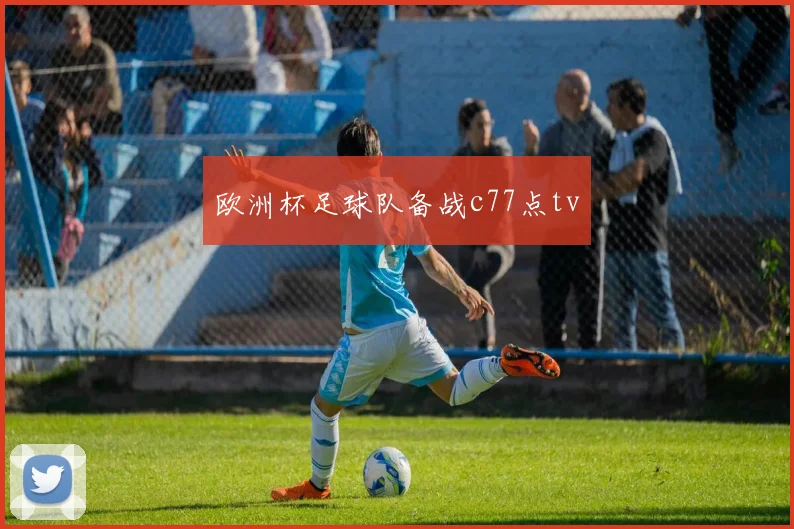 欧洲杯足球队备战c77点tv